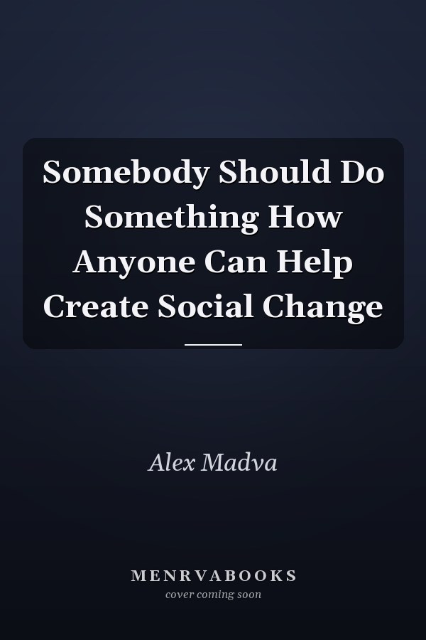 Somebody Should Do Something How Anyone Can Help Create Social Change