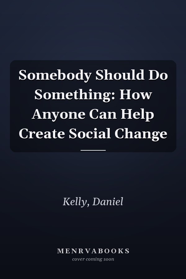 Somebody Should Do Something: How Anyone Can Help Create Social Change