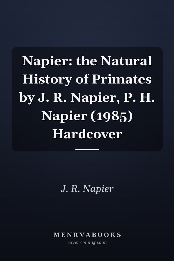 Napier: the Natural History of Primates by J. R. Napier, P. H. Napier (1985) Hardcover