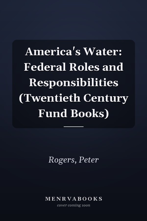 America's Water: Federal Roles and Responsibilities (Twentieth Century Fund Books)