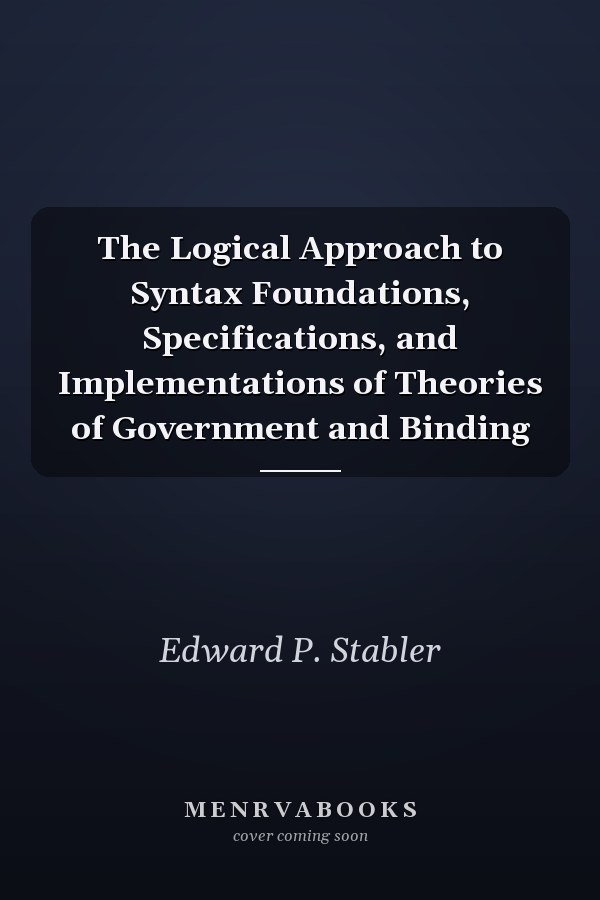 The Logical Approach to Syntax Foundations, Specifications, and Implementations of Theories of Government and Binding