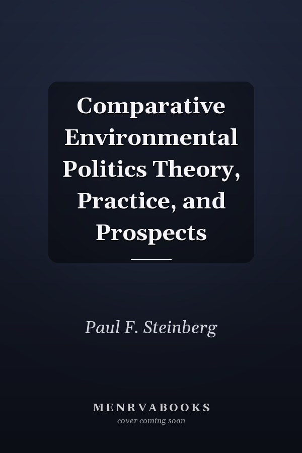 Comparative Environmental Politics Theory, Practice, and Prospects