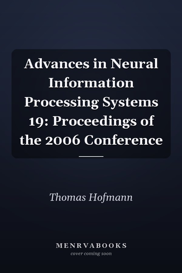 Advances in Neural Information Processing Systems 19: Proceedings of the 2006 Conference