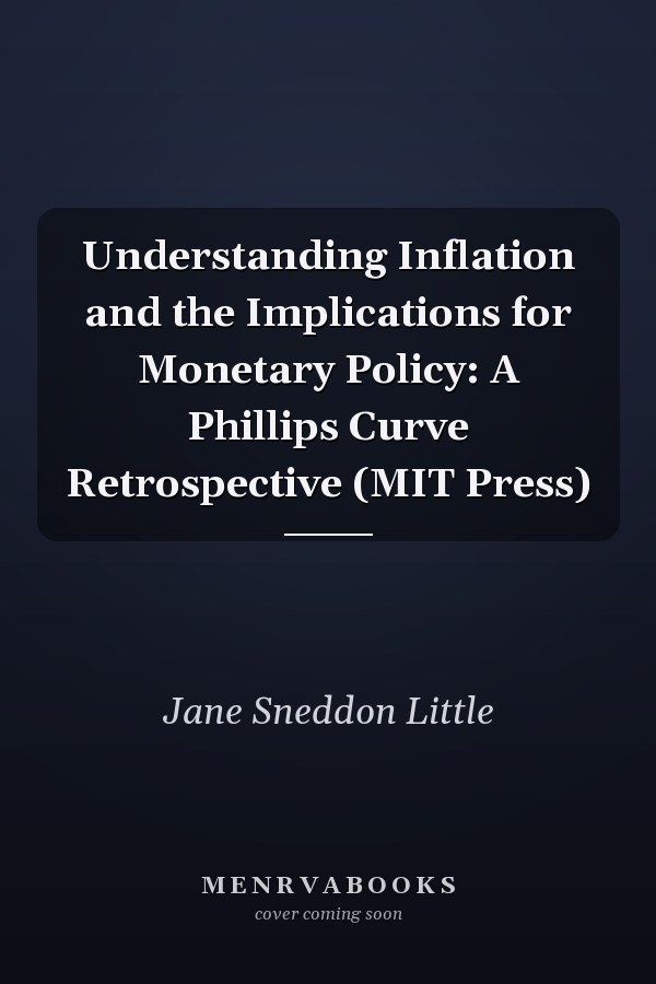 Understanding Inflation and the Implications for Monetary Policy: A Phillips Curve Retrospective (MIT Press)