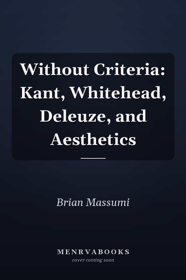 Without Criteria: Kant, Whitehead, Deleuze, and Aesthetics