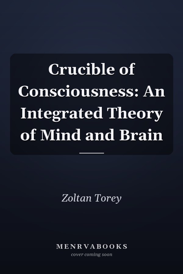 Crucible of Consciousness: An Integrated Theory of Mind and Brain