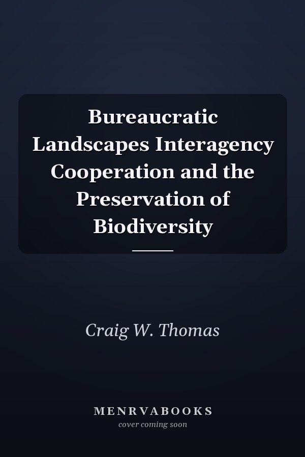 Bureaucratic Landscapes Interagency Cooperation and the Preservation of Biodiversity
