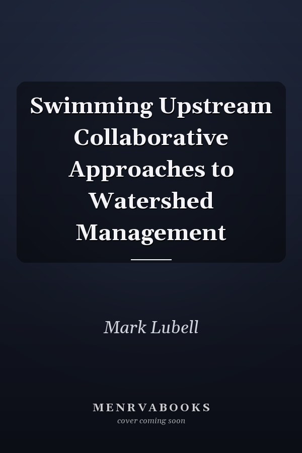 Swimming Upstream Collaborative Approaches to Watershed Management