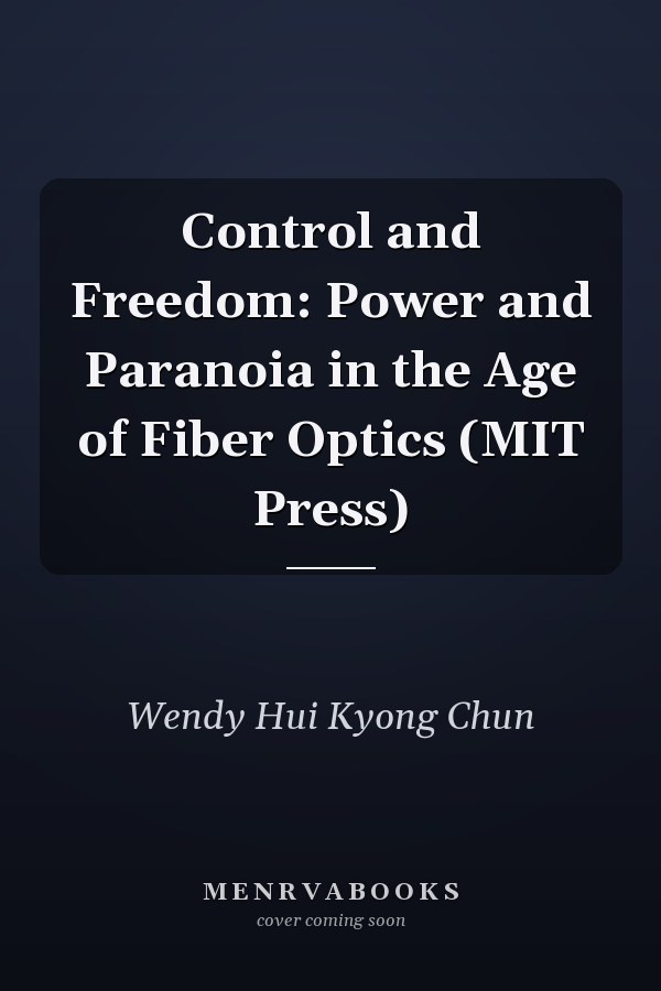 Control and Freedom: Power and Paranoia in the Age of Fiber Optics (MIT Press)