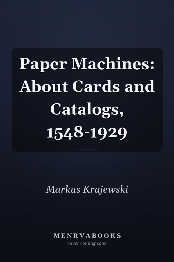 Paper Machines: About Cards and Catalogs, 1548-1929