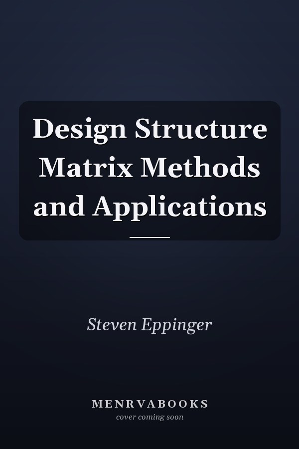 Design Structure Matrix Methods and Applications