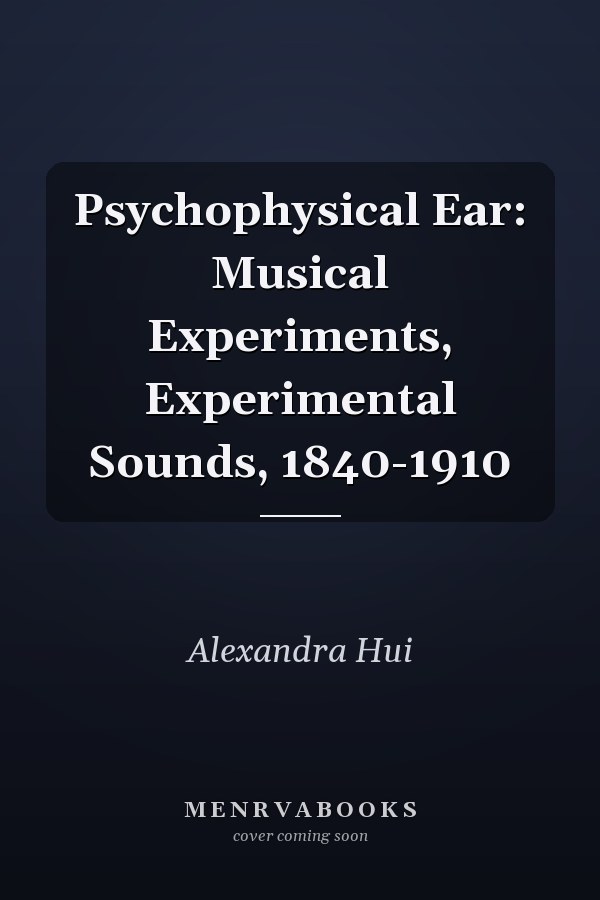Psychophysical Ear: Musical Experiments, Experimental Sounds, 1840-1910