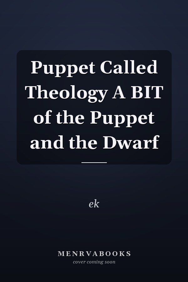 Puppet Called Theology: A Bit of the Puppet and the Dwarf