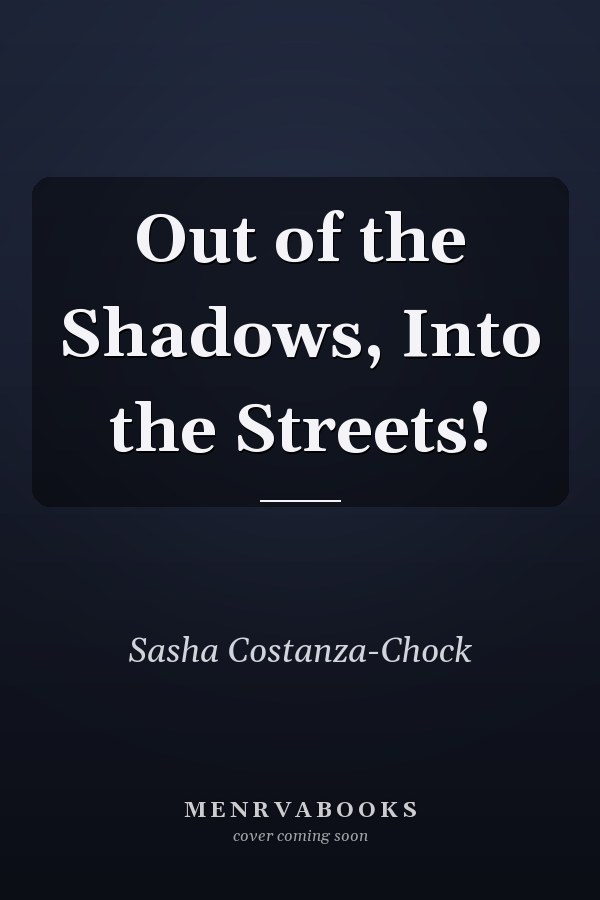 Out of the Shadows, Into the Streets!