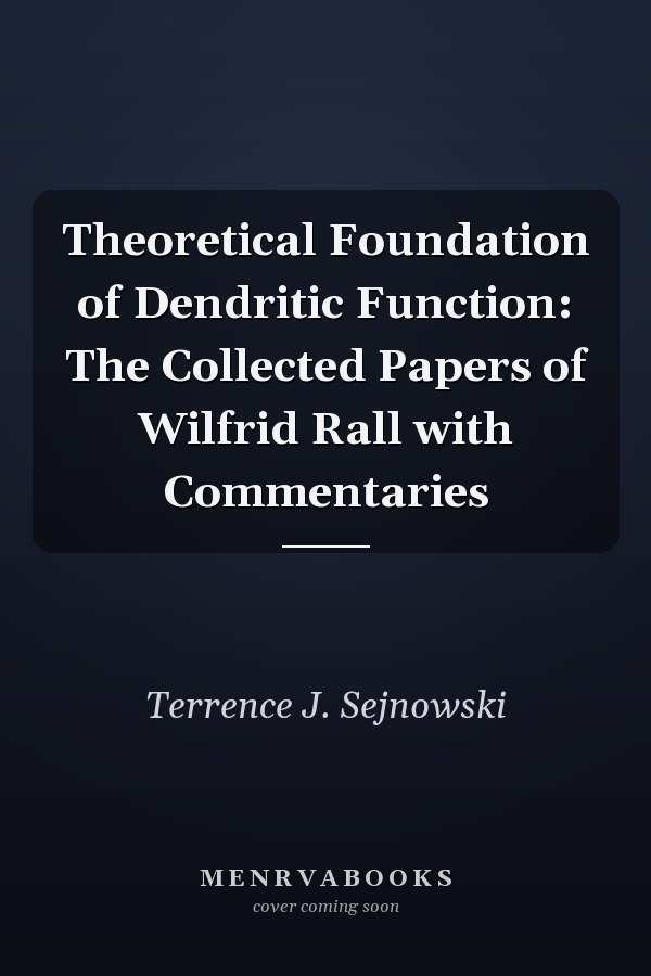 Theoretical Foundation of Dendritic Function: The Collected Papers of Wilfrid Rall with Commentaries