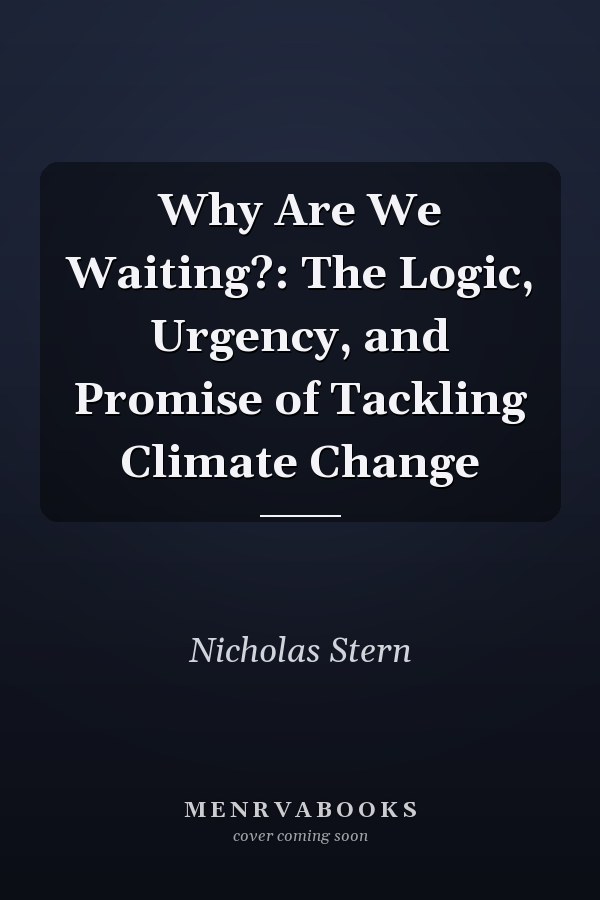Why Are We Waiting?: The Logic, Urgency, and Promise of Tackling Climate Change