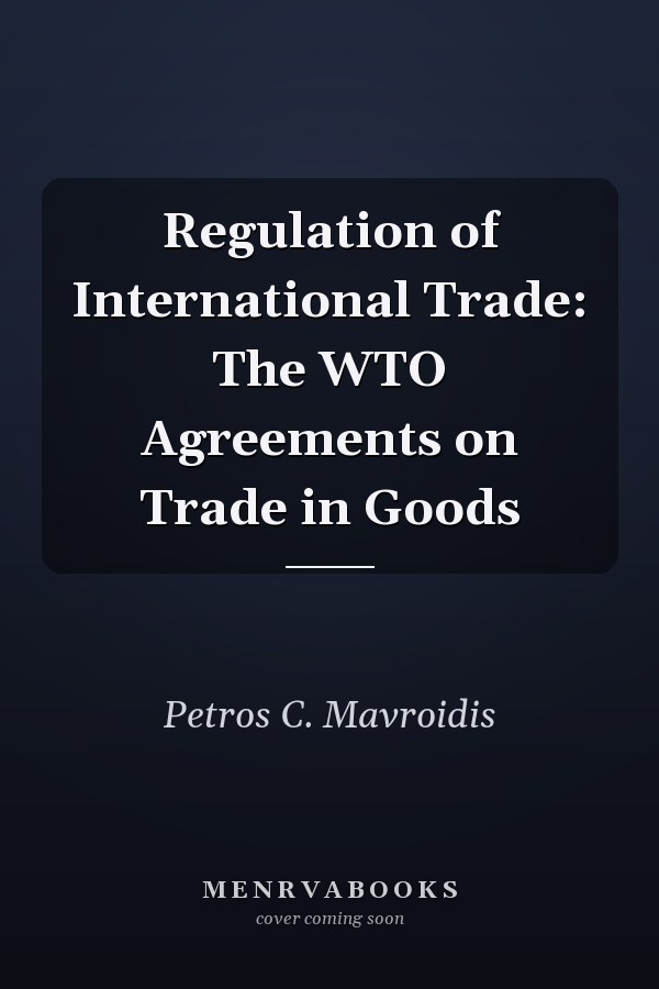 Regulation of International Trade: The WTO Agreements on Trade in Goods