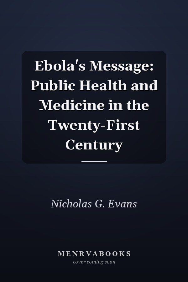 Ebola's Message: Public Health and Medicine in the Twenty-First Century