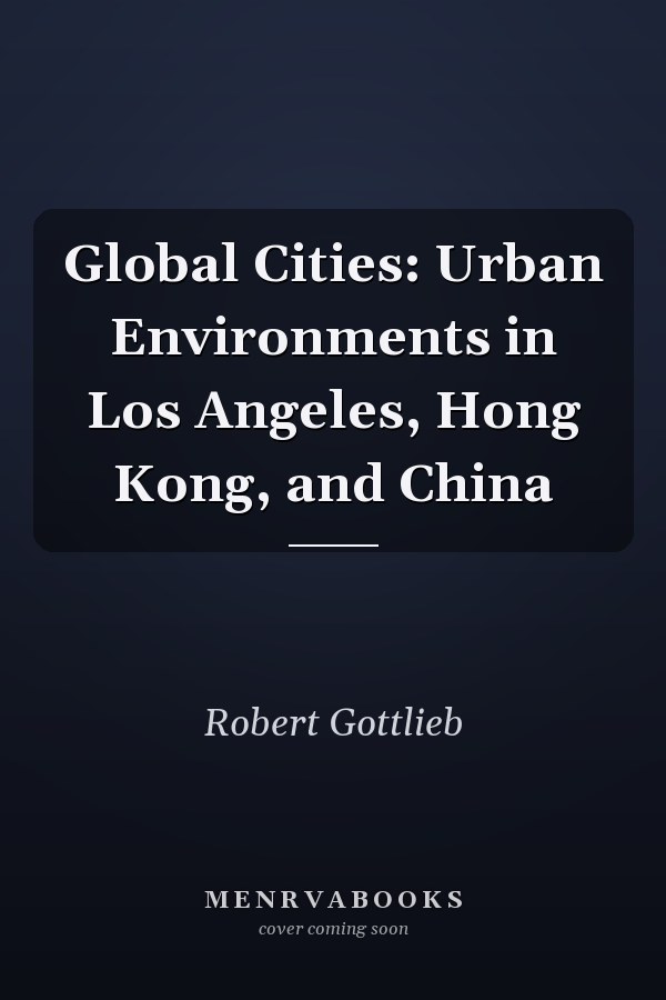 Global Cities: Urban Environments in Los Angeles, Hong Kong, and China