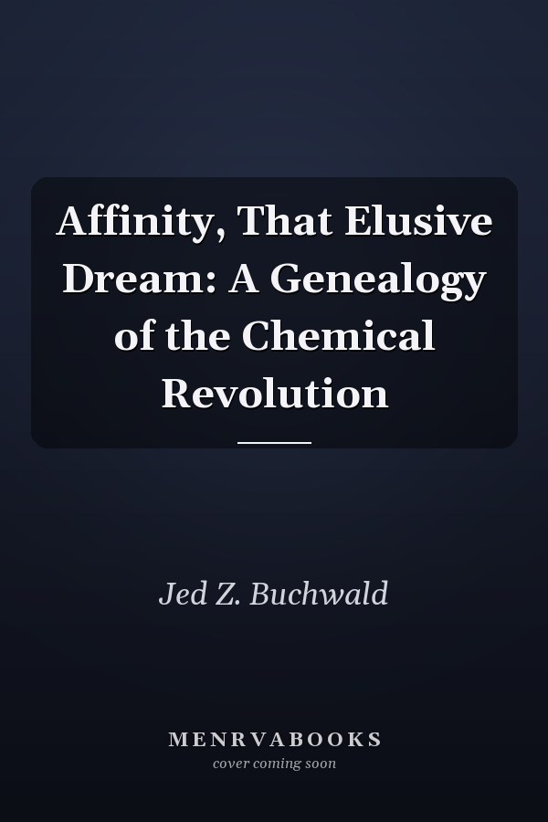 Affinity, That Elusive Dream: A Genealogy of the Chemical Revolution