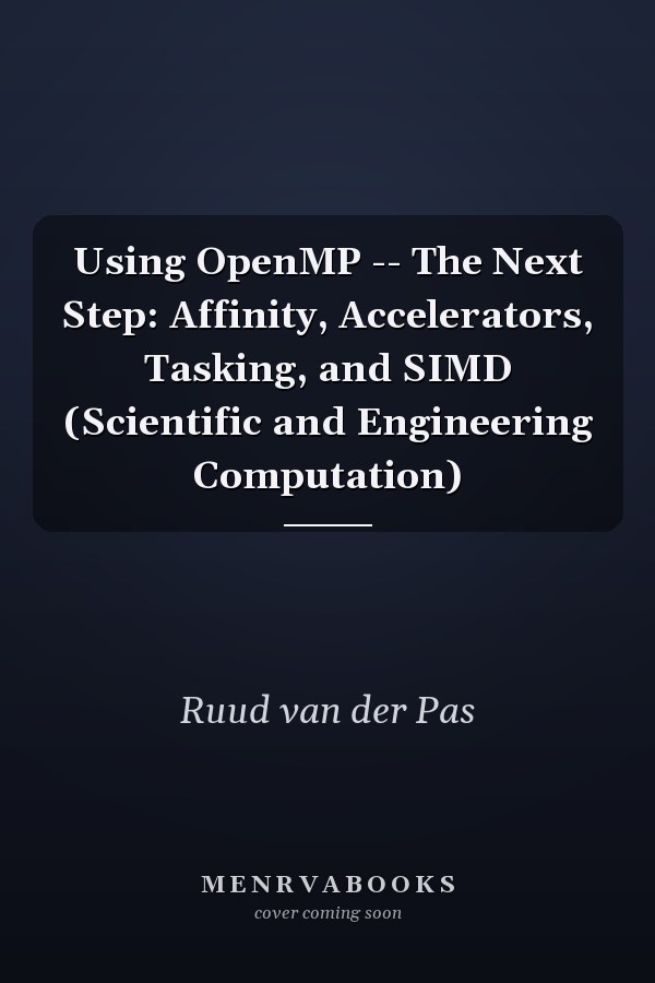 Using OpenMP -- The Next Step: Affinity, Accelerators, Tasking, and SIMD (Scientific and Engineering Computation)