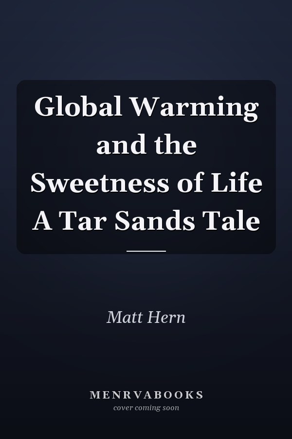 Global Warming and the Sweetness of Life A Tar Sands Tale