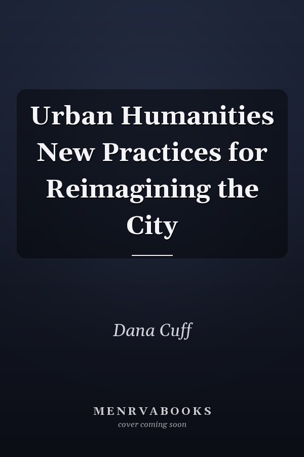 Urban Humanities New Practices for Reimagining the City