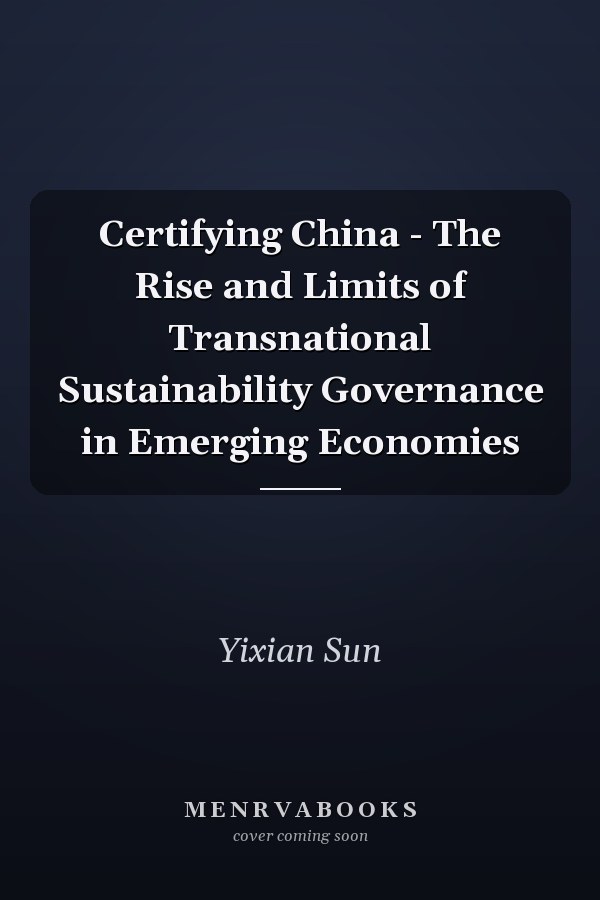Certifying China - The Rise and Limits of Transnational Sustainability Governance in Emerging Economies