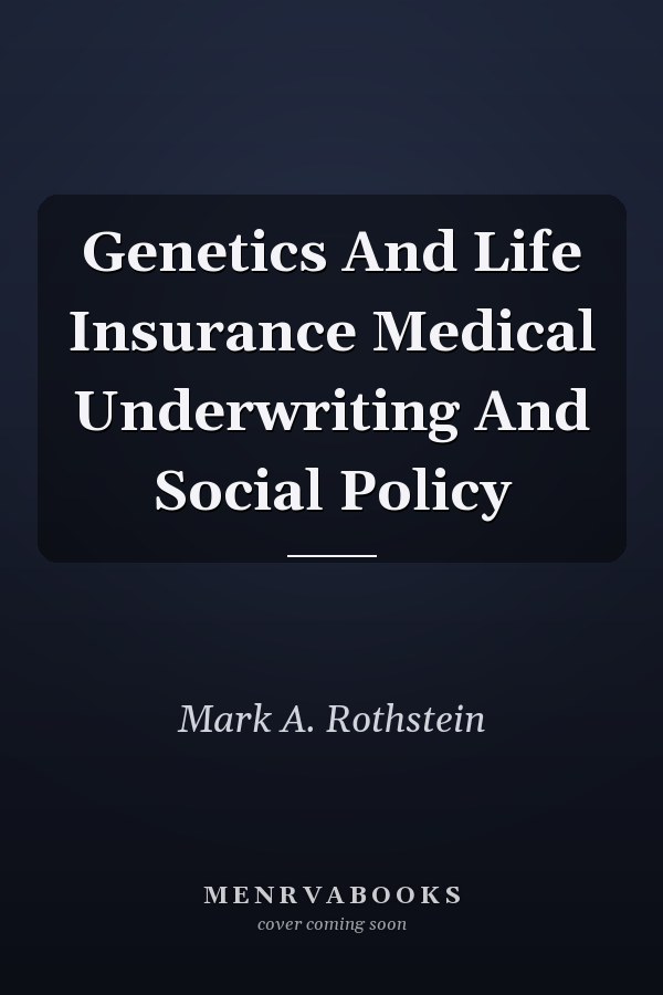 Genetics And Life Insurance Medical Underwriting And Social Policy