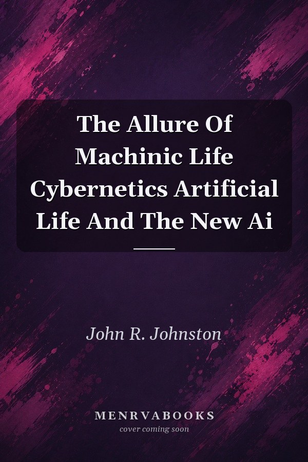 The Allure Of Machinic Life Cybernetics Artificial Life And The New Ai