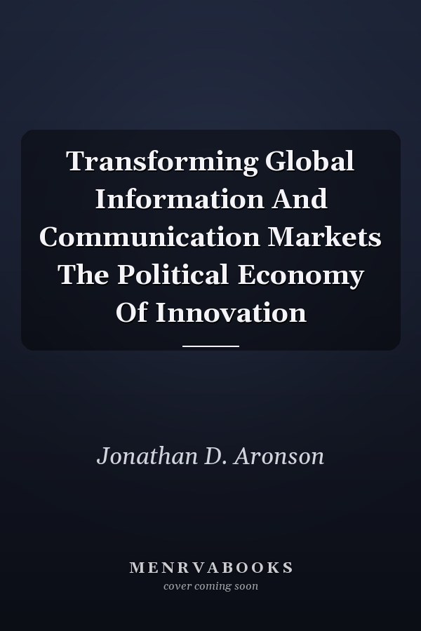 Transforming Global Information And Communication Markets The Political Economy Of Innovation