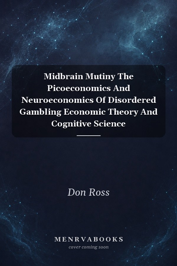 Midbrain Mutiny The Picoeconomics And Neuroeconomics Of Disordered Gambling Economic Theory And Cognitive Science