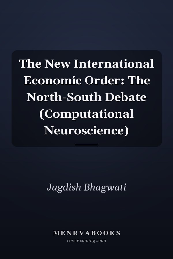 The New International Economic Order: The North-South Debate (Computational Neuroscience)
