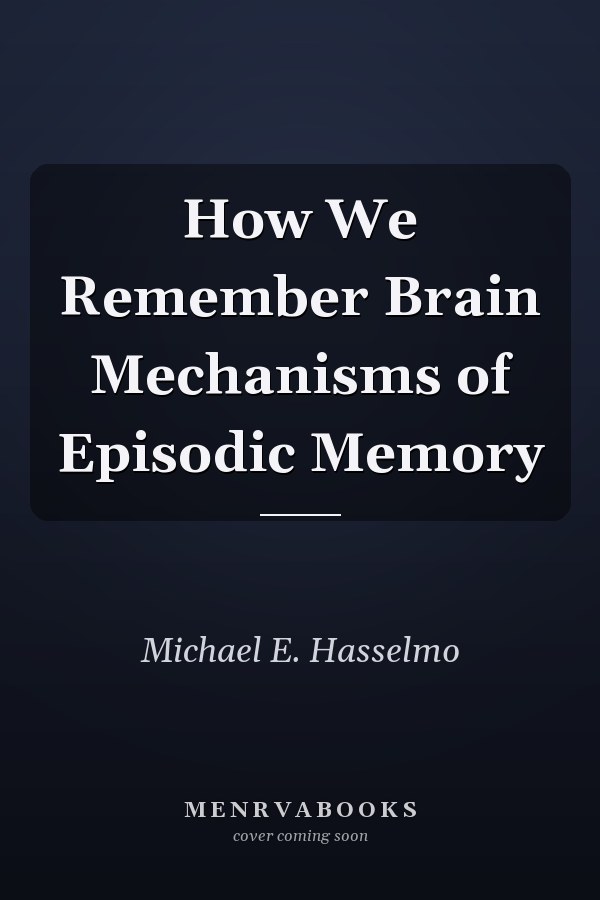 How We Remember Brain Mechanisms of Episodic Memory