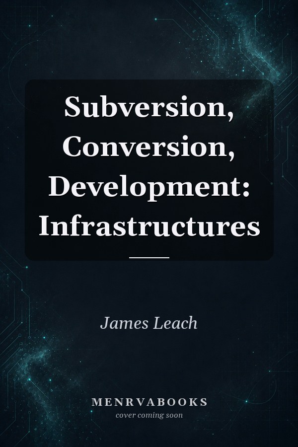 Subversion, Conversion, Development: Infrastructures