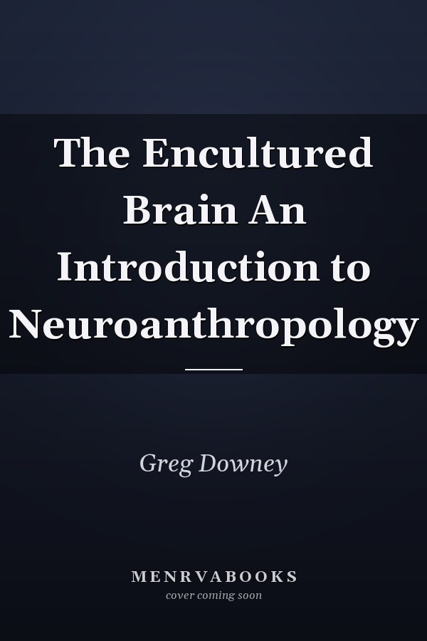 The Encultured Brain An Introduction to Neuroanthropology