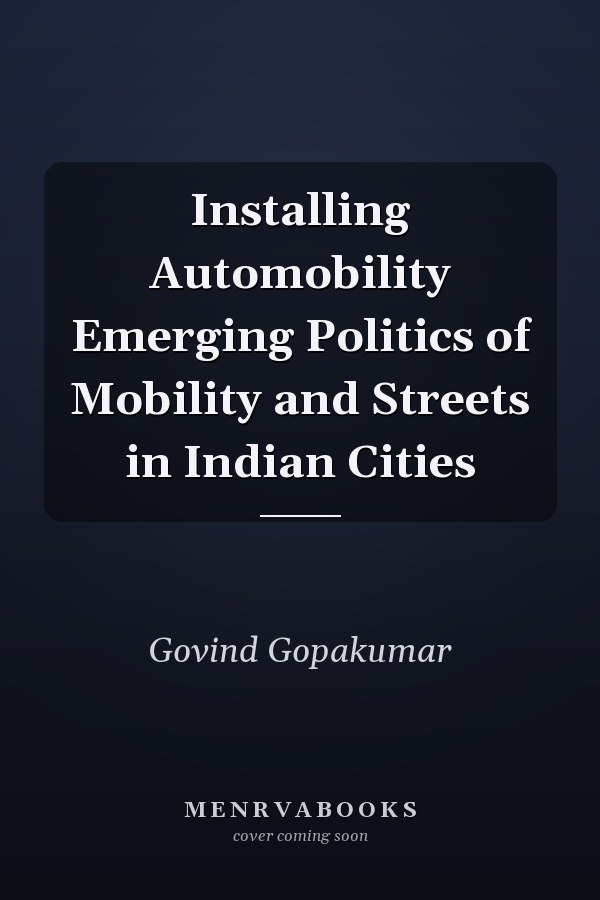 Installing Automobility Emerging Politics of Mobility and Streets in Indian Cities