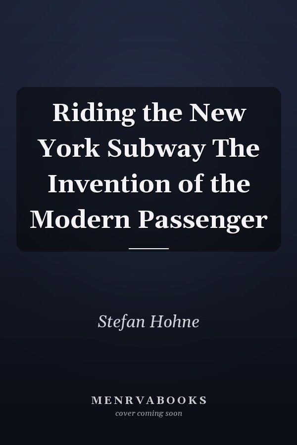 Riding the New York Subway The Invention of the Modern Passenger