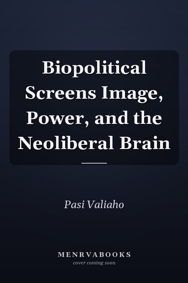 Biopolitical Screens Image, Power, and the Neoliberal Brain