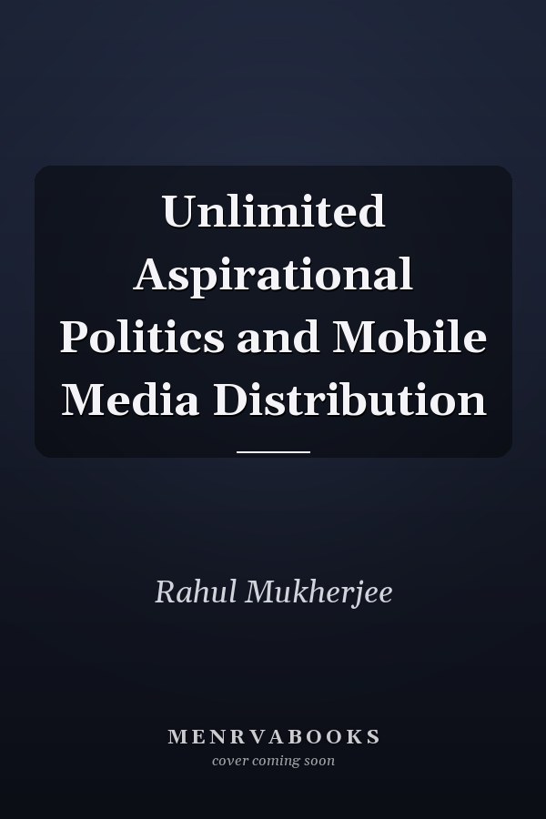 Unlimited Aspirational Politics and Mobile Media Distribution