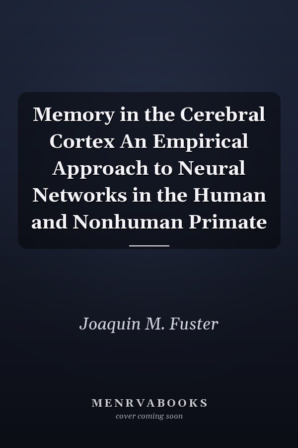 Memory in the Cerebral Cortex An Empirical Approach to Neural Networks in the Human and Nonhuman Primate