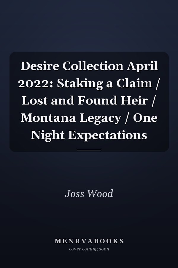 Desire Collection April 2022: Staking a Claim  / Lost and Found Heir / Montana Legacy / One Night Expectations