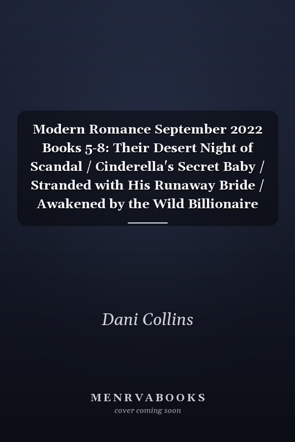 Modern Romance September 2022 Books 5-8: Their Desert Night of Scandal  / Cinderella's Secret Baby / Stranded with His Runaway Bride / Awakened by the Wild Billionaire