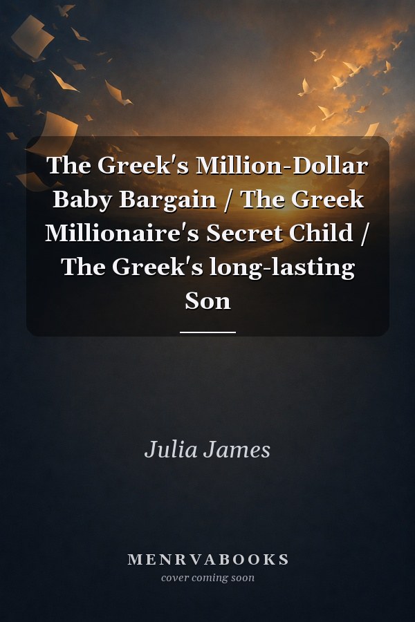 The Greek's Million-Dollar Baby Bargain / The Greek Millionaire's Secret Child / The Greek's long-lasting Son