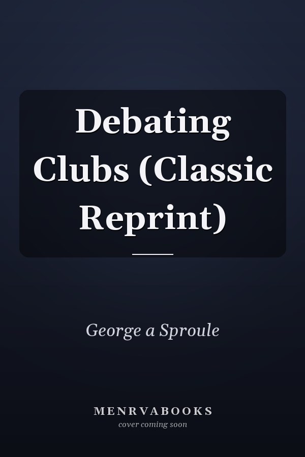 Debating Clubs (Classic Reprint)