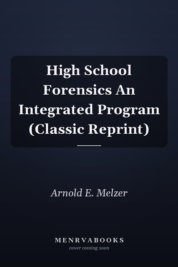 High School Forensics An Integrated Program (Classic Reprint)