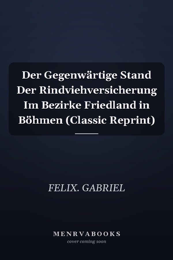 Der Gegenwärtige Stand Der Rindviehversicherung Im Bezirke Friedland in Böhmen (Classic Reprint)