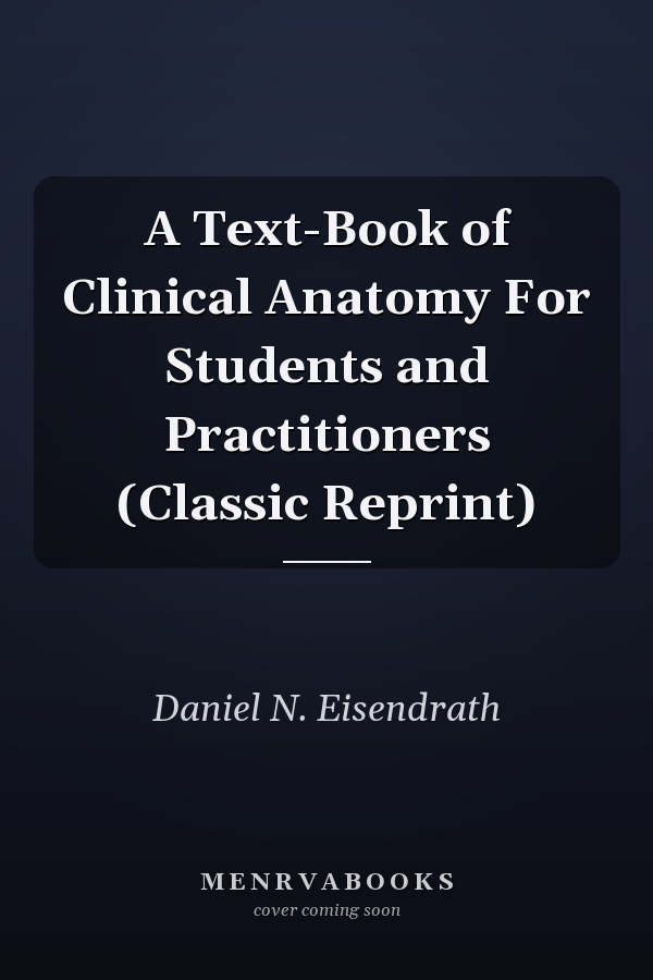 A Text-Book of Clinical Anatomy For Students and Practitioners (Classic Reprint)