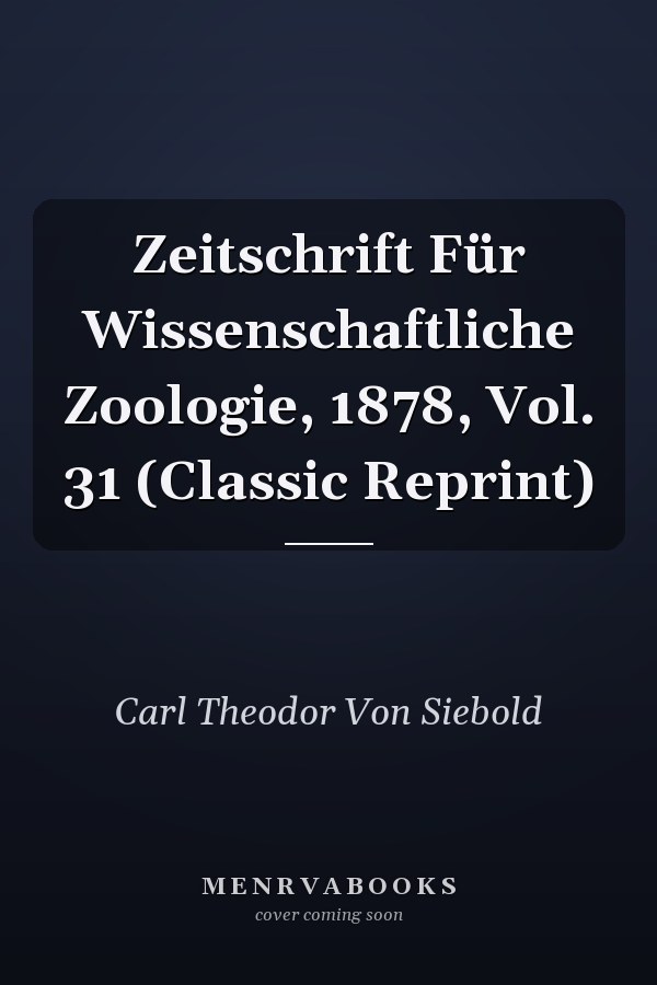 Zeitschrift Für Wissenschaftliche Zoologie, 1878, Vol. 31 (Classic Reprint)