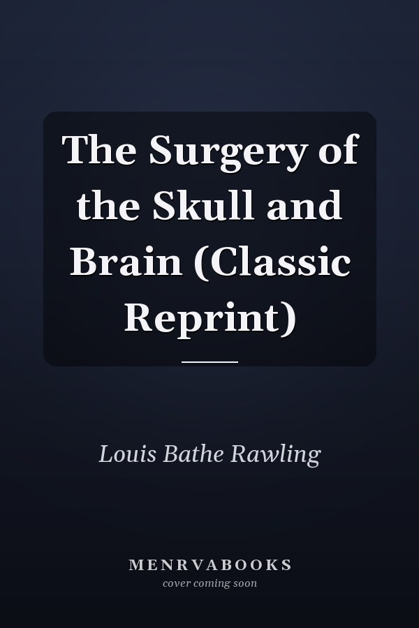 The Surgery of the Skull and Brain (Classic Reprint)